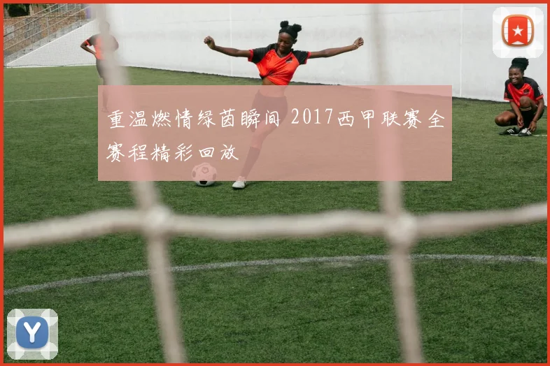 重温燃情绿茵瞬间 2017西甲联赛全赛程精彩回放