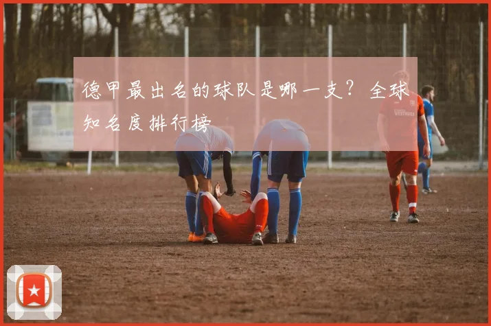 德甲最出名的球队是哪一支？全球知名度排行榜
