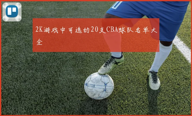 2K游戏中可选的20支CBA球队名单大全