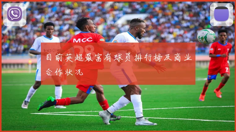 目前英超最富有球员排行榜及商业合作状况